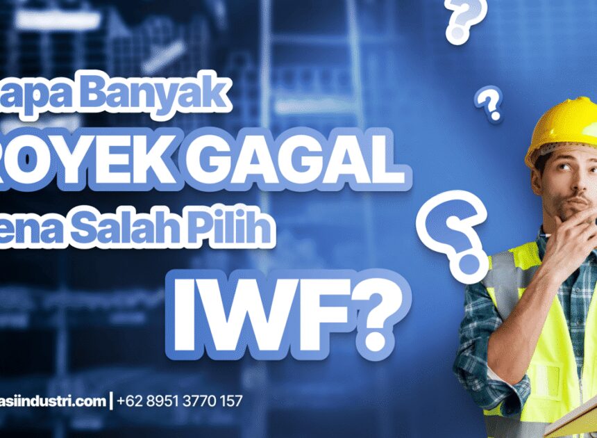 Kenapa Banyak Proyek Gagal Karena Salah Pilih IWF? Ini Penyebabnya