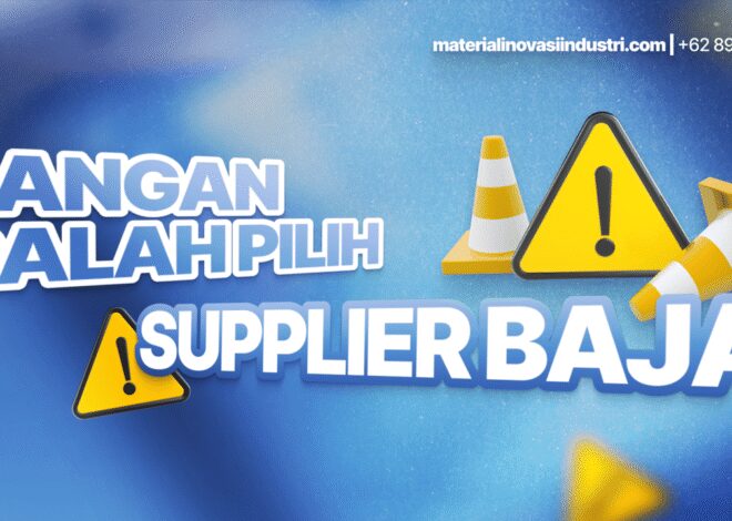 Jangan Salah Pilih Supplier Baja, Ini yang Harus Anda Perhatikan!