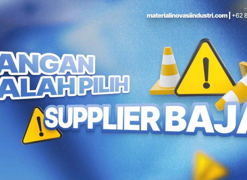 Jangan Salah Pilih Supplier Baja, Ini yang Harus Anda Perhatikan!