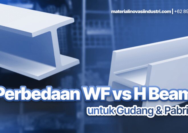 Perbedaan WF vs H Beam untuk Gudang & Pabrik: Mana Lebih Hemat Jangka Panjang?