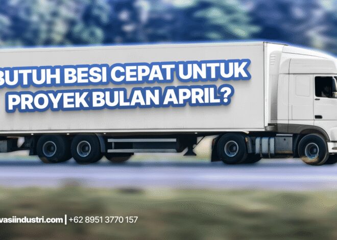 Butuh Besi Cepat untuk Proyek April Ini? Ini Solusi Tanpa Ribet