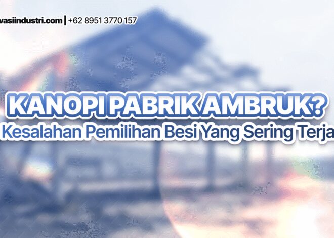 Kanopi Pabrik Ambruk? Ini Kesalahan Pemilihan Besi yang Sering Terjadi