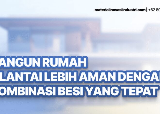 Bangun Rumah 2 Lantai Lebih Aman dengan Kombinasi Besi yang Tepat