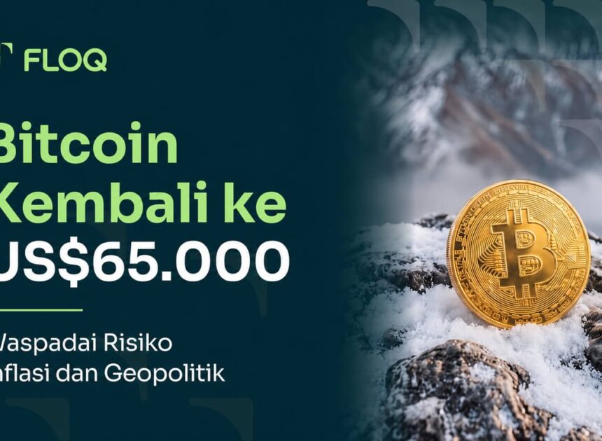 Bitcoin Kembali ke US$65.000, FLOQ Ingatkan Investor Waspadai Risiko Inflasi dan Geopolitik yang Masih Membayangi Pasar